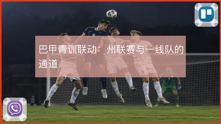 巴甲青训联动：州联赛与一线队的通道