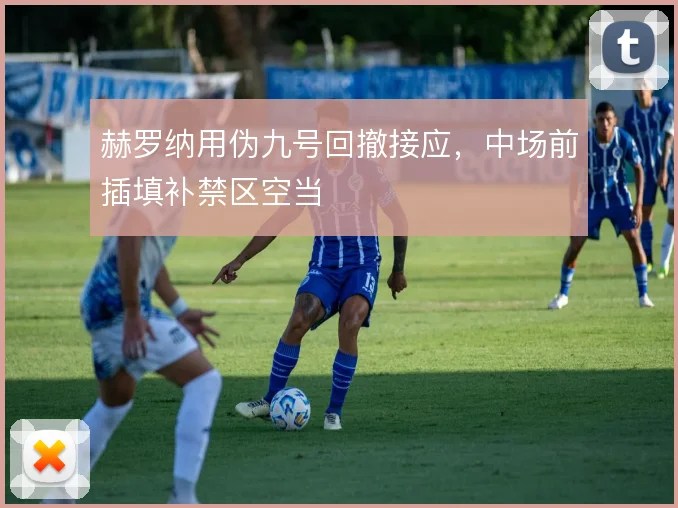 赫罗纳用伪九号回撤接应，中场前插填补禁区空当