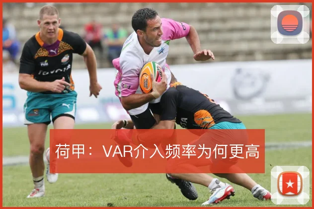 荷甲:VAR介入频率为何更高