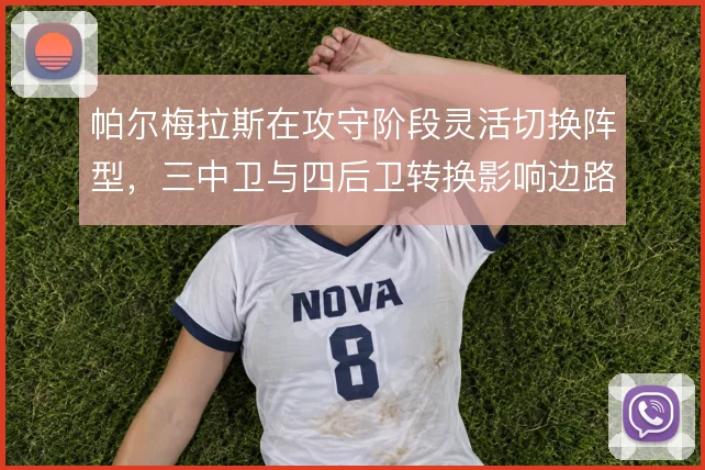 帕尔梅拉斯在攻守阶段灵活切换阵型,三中卫与四后卫转换影响边路推进