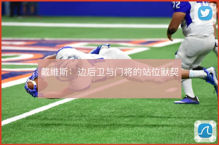 戴维斯：边后卫与门将的站位默契