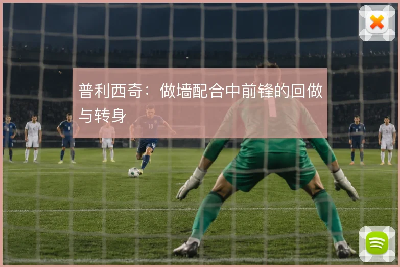普利西奇：做墙配合中前锋的回做与转身