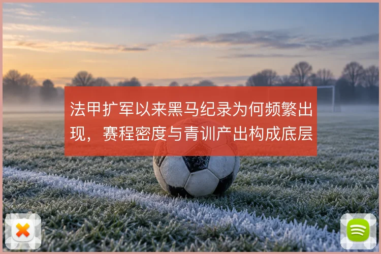 法甲扩军以来黑马纪录为何频繁出现,赛程密度与青训产出构成底层逻辑