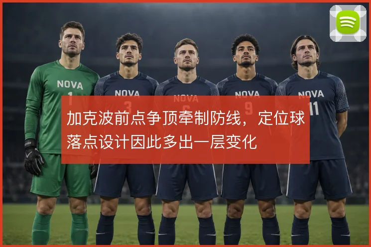加克波前点争顶牵制防线，定位球落点设计因此多出一层变化