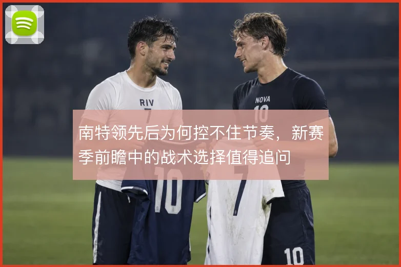 南特领先后为何控不住节奏，新赛季前瞻中的战术选择值得追问