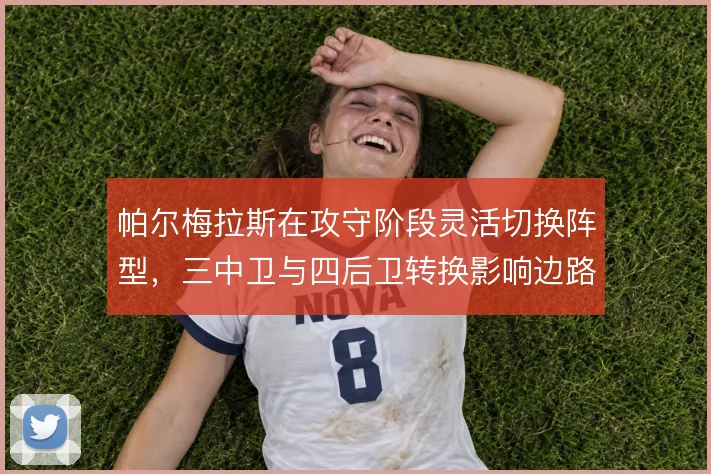 帕尔梅拉斯在攻守阶段灵活切换阵型，三中卫与四后卫转换影响边路推进